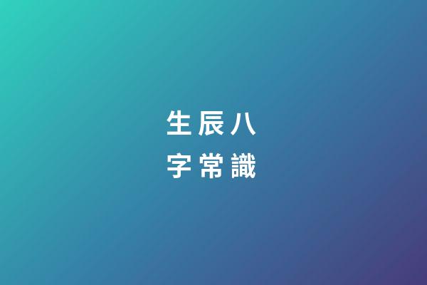 生 辰 八 字 常 識